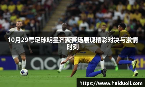 10月29号足球明星齐聚赛场展现精彩对决与激情时刻